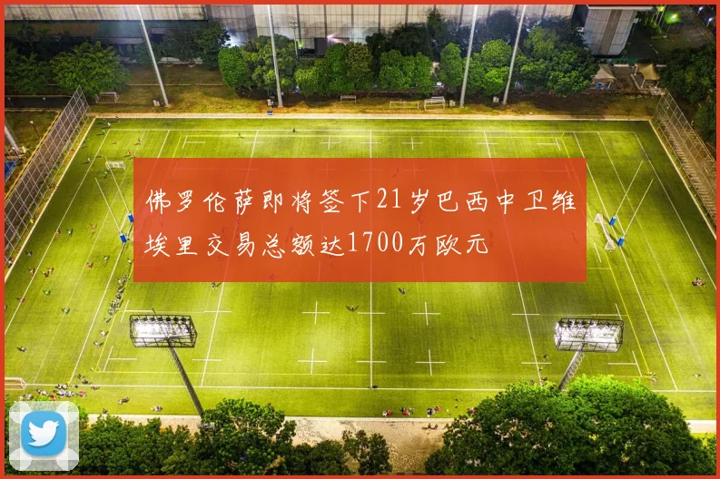佛罗伦萨即将签下21岁巴西中卫维埃里交易总额达1700万欧元